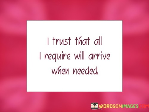 I-Trust-That-All-I-Require-Will-Arrive-When-Needed-Quotes.jpeg