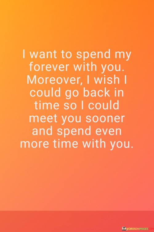 I-Want-To-Spend-My-Forever-With-You-Moreover-I-Wish-I-Could-Go-Back-In-Quotesb1a1fc05c461f297.jpeg