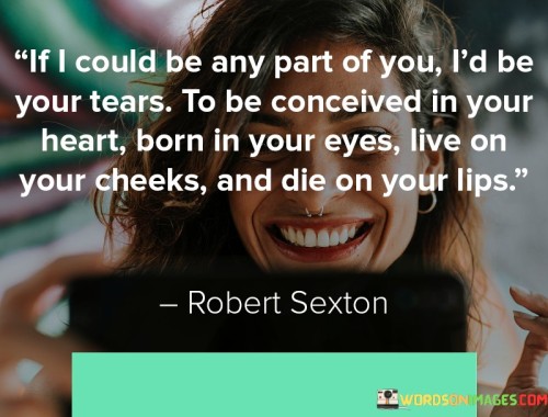 If-I-Could-Be-Any-Part-Of-You-Id-Be-Your-Tears-To-Be-Conceived-Quotes.jpeg