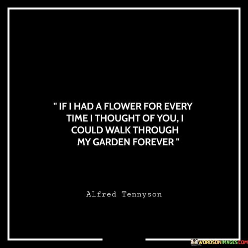 If-I-Had-A-Flower-For-Every-Time-I-Thought-Of-You-I-Could-Walk-Through-My-Garden-Quotes038623261424db2c.jpeg