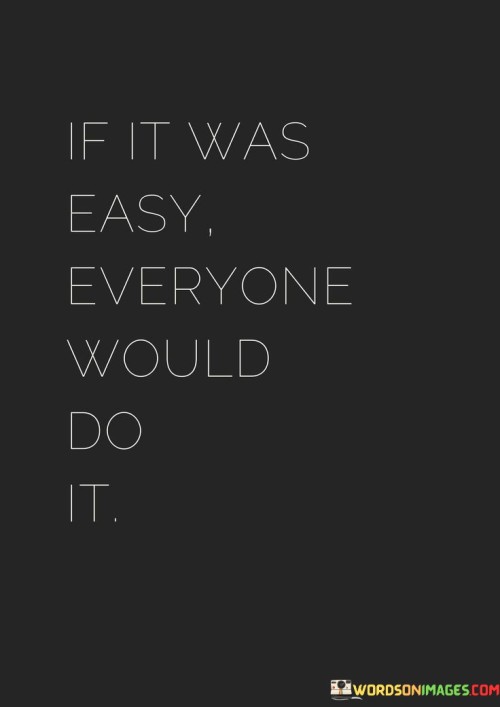 Doing this thing isn't simple; if it were, everyone would attempt it. This quote highlights that tasks requiring effort and determination stand as challenges not everyone is willing to face. The idea is that the difficulty itself is a filter that separates those who are dedicated from those who aren't.

When things are uncomplicated, they tend to attract a larger crowd. But when a task demands perseverance, courage, and hard work, it becomes a test of one's commitment. This quote implies that the struggle is a natural part of achieving something worthwhile, and it's the difficulty that makes the achievement more rewarding.

This saying reminds us that success often comes from tackling things that are tough and require dedication. It's a call to embrace challenges and remember that the journey itself refines and strengthens us. In essence, this quote highlights the value of the journey and the sense of accomplishment that arises from overcoming challenges that not everyone is willing to face.