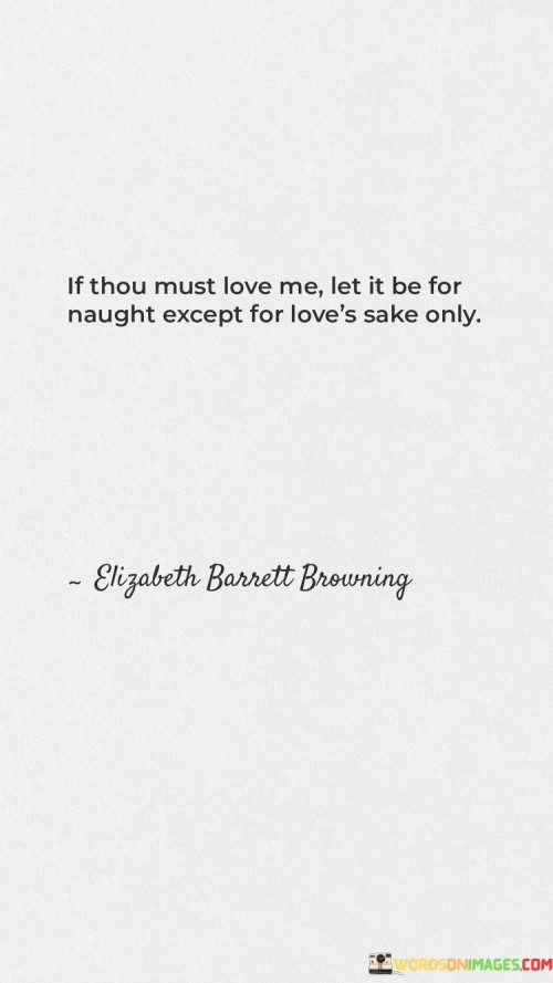 If-Thou-Must-Love-Me-Let-It-Be-For-Naught-Except-For-Loves-Sake-Only-Quotes.jpeg