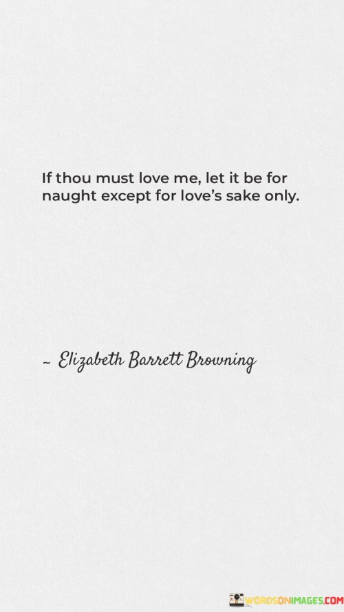 If-Thou-Must-Love-Me-Let-It-Be-For-Naught-Except-For-Loves-Sake-Only-Quotesd194caa8ccdddf41.jpeg