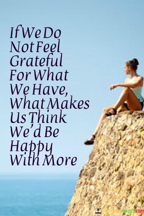 If-We-Do-Not-Feel-Grateful-For-What-We-Have-Quotes.jpeg