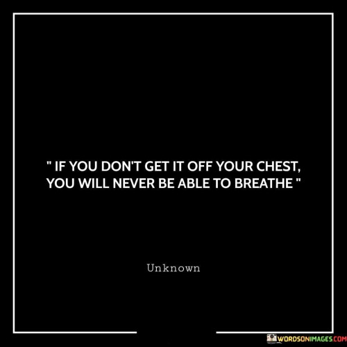 If-You-Dont-Get-It-Off-Your-Chest-You-Will-Never-Be-Able-To-Quotes.jpeg