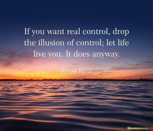 If-You-Want-A-Real-Control-Drop-The-Illusion-Of-Control-Let-Life-Live-You-Quotes.jpeg