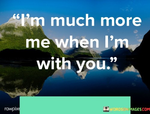 Im-Much-More-Me-When-Im-With-You-Quotes.jpeg