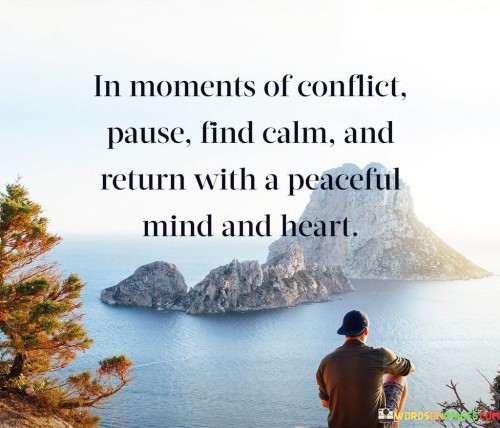 In-Moments-Of-Conflict-Pause-Find-Calm-And-Will-Peaceful-Mind-Quotes.jpeg