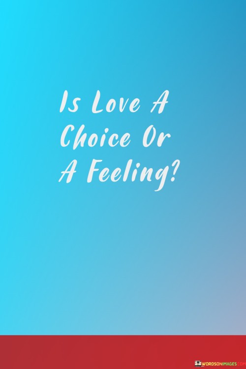 Is-Love-A-Choice-Or-A-Feeling-Quotesae63f4e5c6775377.jpeg