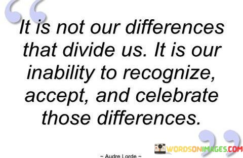 It-Is-Not-A-Differences-That-Divide-Us-It-Is-Our-Inability-Quotes1dc489f4901409bb.jpeg