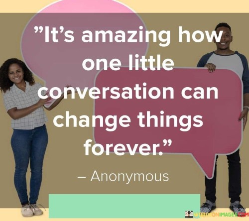 Its-Amazing-How-One-Little-Conversation-Can-Change-Things-Forever-Quotes.jpeg
