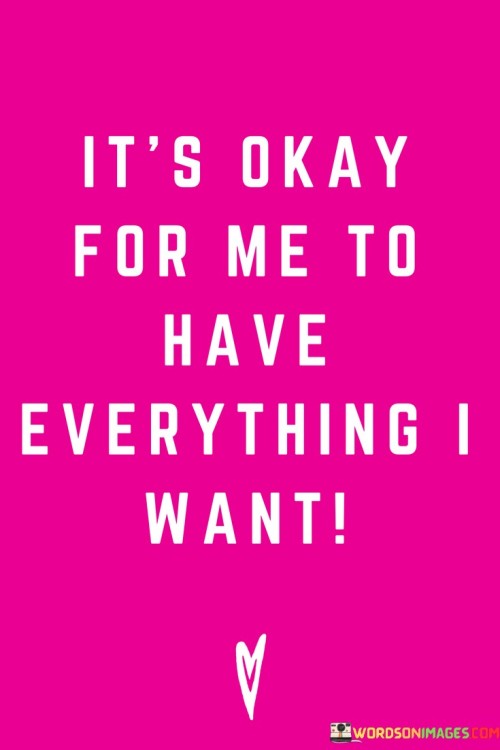 It's Okay For Me To Have Everythings I Want Quotes