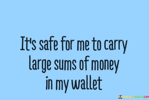 It's Safe For Me To Carry Large Sums Of Money In My Wallet Quotes