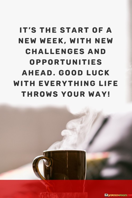 It's The Start Of A New Week With New Challenges And Opportunities Ahead Good Luck Quotes