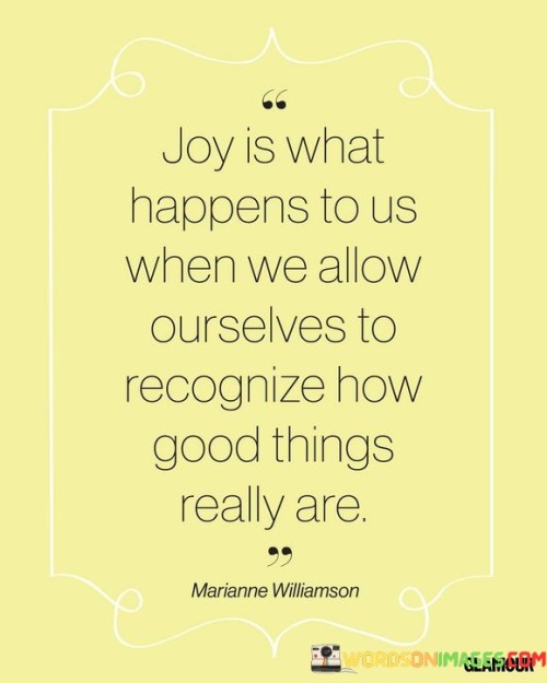 Joy-Is-What-Happens-To-Us-When-We-Allow-Ourself-To-Recognize-Quotes.jpeg