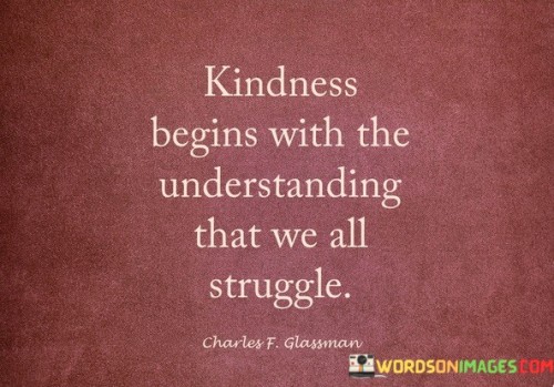 Kindness-Begins-With-The-Understanding-That-We-All-Struggle-Quotes.jpeg