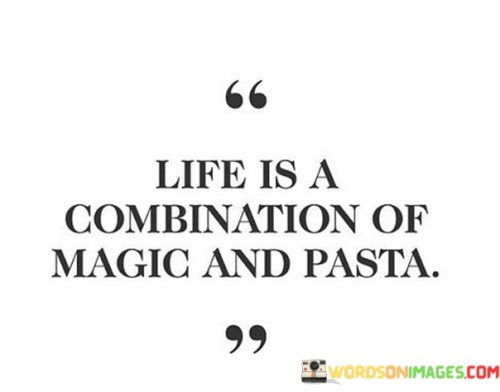 Life-Is-A-Combination-Of-Magic-And-Pasta-Quotes.jpeg