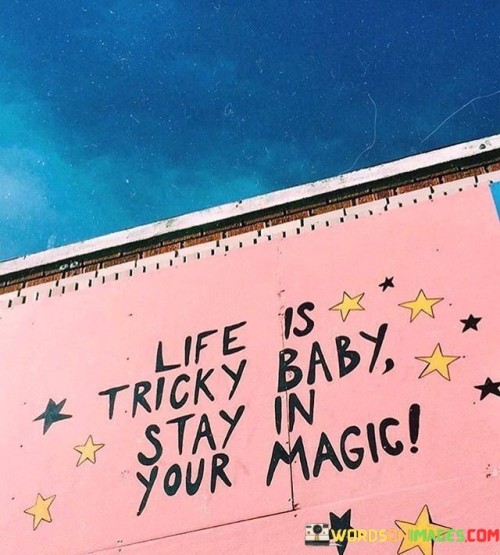 Life-Is-Tricky-Baby-Stay-In-Your-Magic-Quotes.jpeg