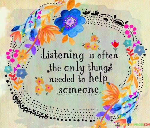Listening-Is-Often-The-Only-Thing-Needed-To-Help-Someone-Quotes.jpeg
