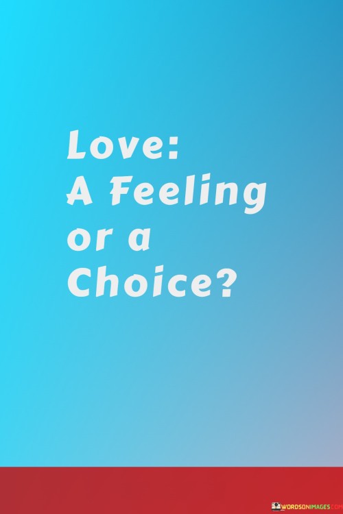 Love-A-Feeling-Or-A-Choice-Quotesdf69dfcfa15f59e5.jpeg