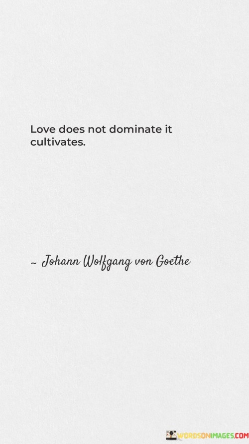 Love-Does-Not-Dominate-It-Cultivates-Quotesd8c7e1373d28718d.jpeg