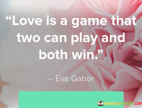 Love-Is-A-Game-That-Two-Can-Play-And-Both-Win-Quotesde6e45933b4e7e76.jpeg