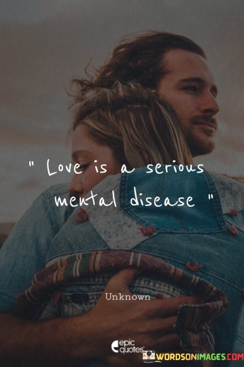 Love-Is-A-Serious-Mental-Disease-Quotesa39fb8d49c06b98f.jpeg