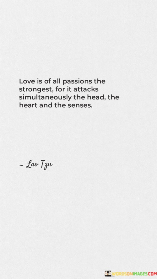 Love-Is-All-Passions-The-Strongest-For-It-Attacks-Simultaneously-The-Head-The-Heart-And-The-Senses-Quotes76caf9746ecdb885.jpeg