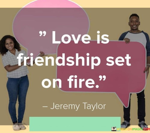 Love-Is-Friendship-Set-On-Fire-Quotes993e37ce705d37a4.jpeg