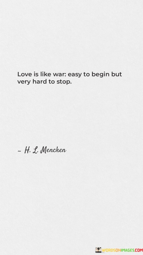 Love-Is-Like-War-Easy-To-Begin-But-Very-Hard-To-Stop-Quotes45df12b68376529d.jpeg