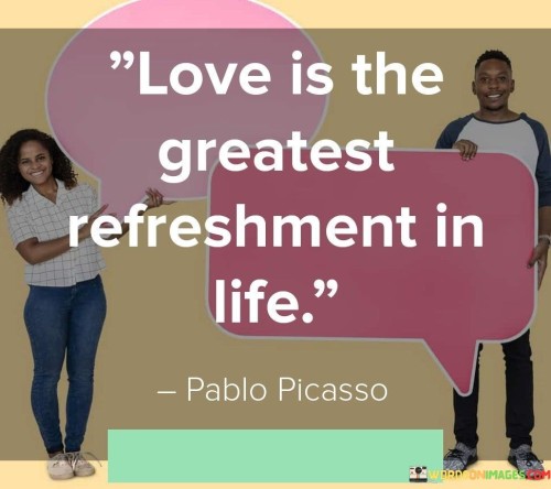 Love-Is-The-Greatest-Refreshment-In-Life-Quotesf1b6ceb22be69135.jpeg