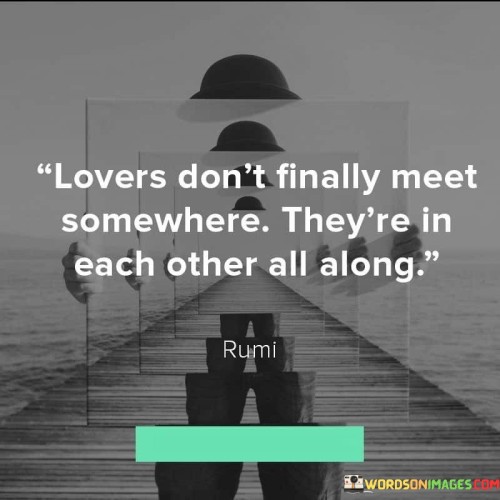 Lovers-Dont-Finally-Meet-Somewhere-Theyre-In-Each-Other-All-Along-Quotesdc54a424e1290165.jpeg