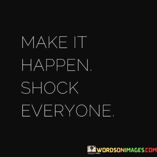 Make-It-Happen-Shock-Everyone-Quotes.jpeg