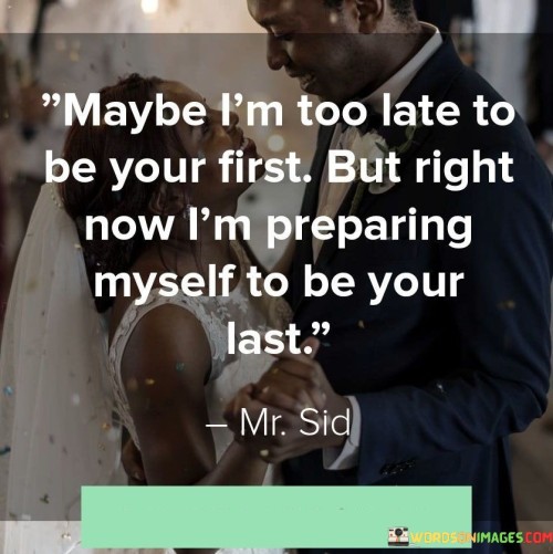 Maybe I'm Too Late To Be Your First But Right Now I'm Preparing Quotes