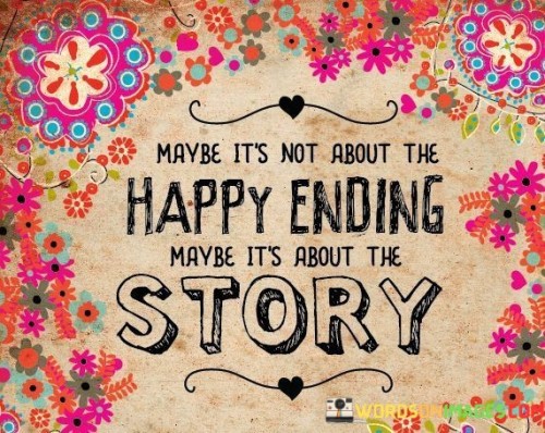 Maybe It's Not About The Happy Ending Maybe It's About The Story Quotes