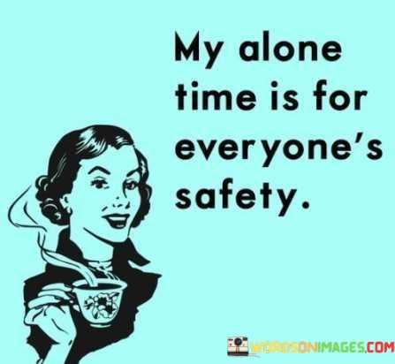 My-Alone-Time-Is-For-Everyones-Safety-Quotes.jpeg