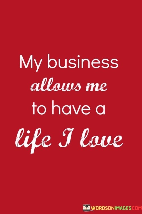 My Business Allows Me To Have A Life I Love Quotes