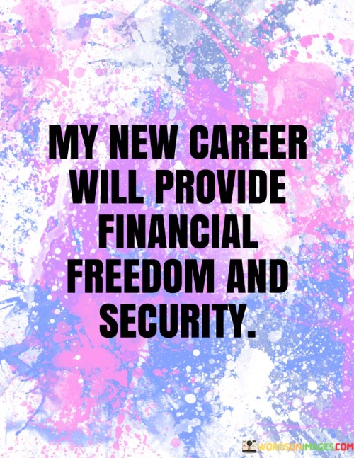 My New Career Will Provide Financial Freedom And Security Quotes