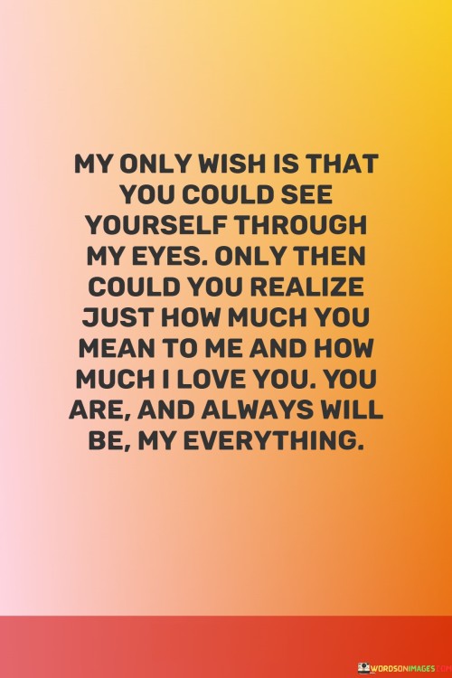 My-Only-Wish-Is-That-You-Could-See-Yourself-Through-My-Eyes-Only-Then-Quotes7d8b9de6b6f82699.jpeg