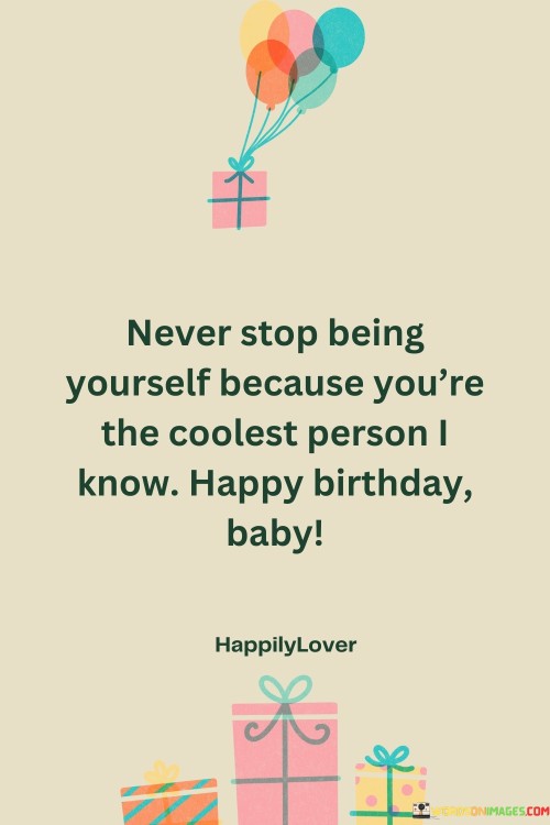 Never Stop Being Yourself Because You're The Coolest Person I Know Happy Quotes