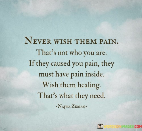 Never Wish Them Pain That's Not Who You Are If They Quotes