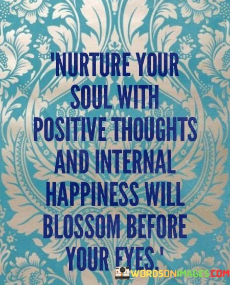 Nurture-Your-Soul-With-Positive-Thoughts-And-Internal-Happiness-Will-Blossom-Before-Your-Eyes-Quotes.jpeg