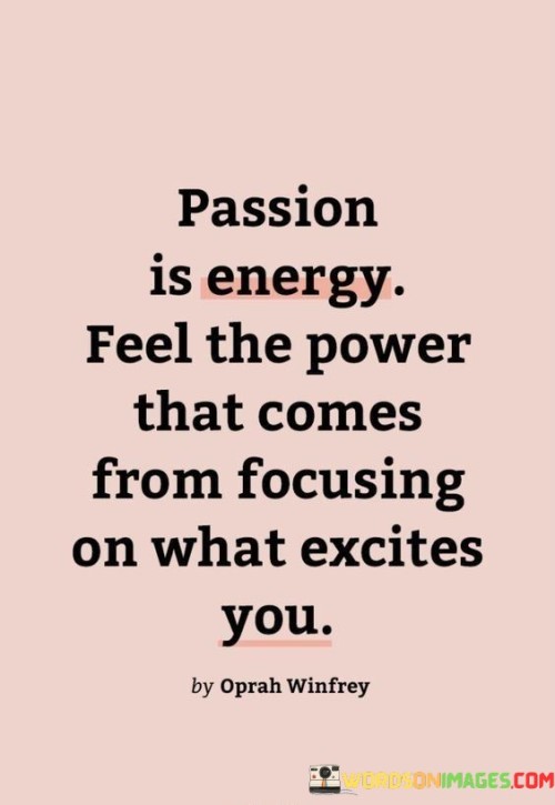 Passion-Is-Energy-Feel-The-Power-That-Comes-From-Focusing-Quotes-Quotes.jpeg