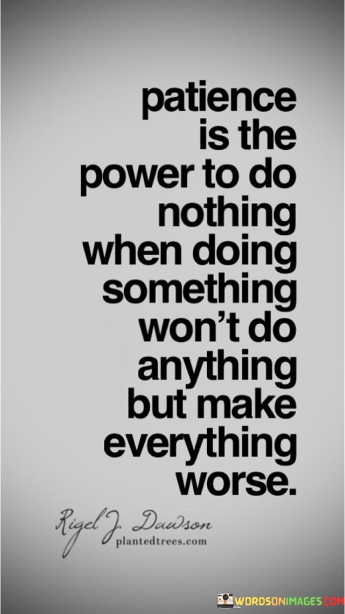 Patience-Is-A-Power-To-Do-Nothing-When-Doing-Something-Quotes.jpeg