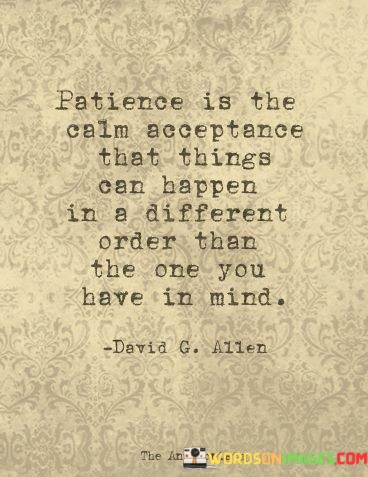 Patience-Is-The-Calm-Acceptance-That-Things-Can-Happen-In-A-Different-Order-Quotes.jpeg