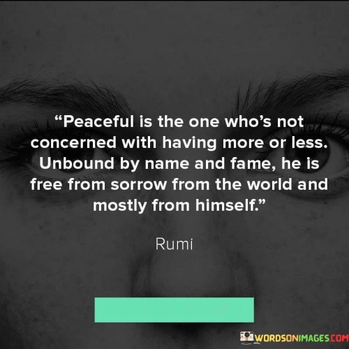 Peaceful Is The One Who's Not Concerned With Having More Or Less Unbound By Name Quotes