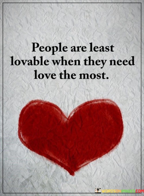 People-Are-Least-Lovable-When-They-Need-Love-The-Most-Quotesaa8124aef19cc440.jpeg