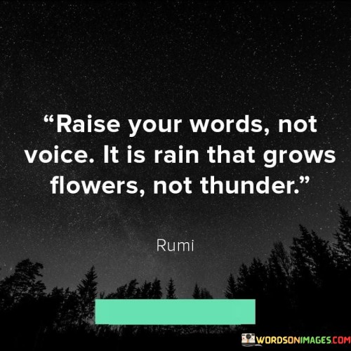 Raise-Your-Words-Not-Voice-It-Is-Rain-That-Grows-Flowers-Not-Thunder-Quotes68c7958c3d283ee5.jpeg