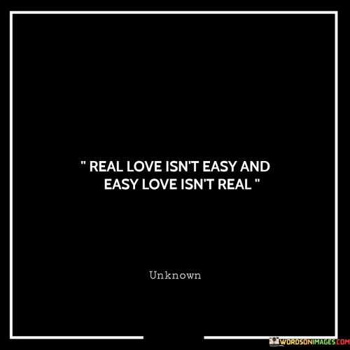 Real Love Isn't Easy And Easy Love Isn't Real Quotes