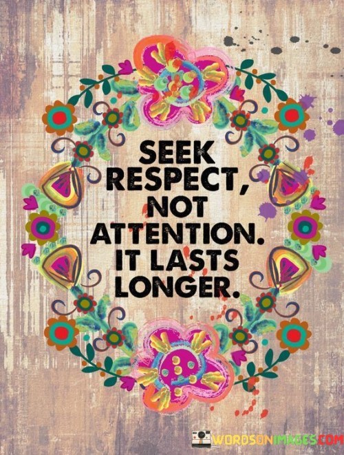 Seek Respect Not Attention It Lasts Longer Quotes